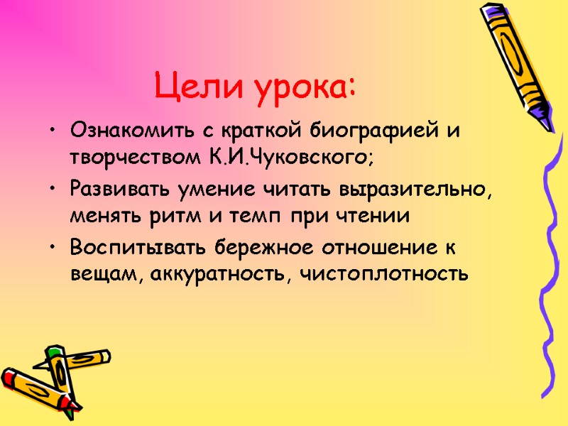 Цели урока: Ознакомить с краткой биографией и творчеством К.И.Чуковского; Развивать умение читать выразительно, менять